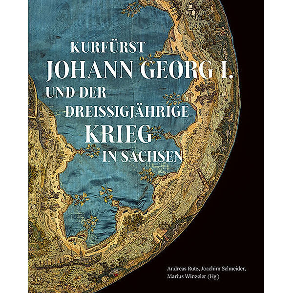 Kurfürst Johann Georg I. und der Dreissigjährige Krieg in Sachsen