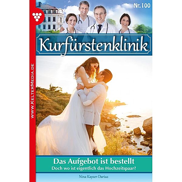 Kurfürstenklinik 100 - Arztroman / Kurfürstenklinik Bd.100, Nina Kayser-Darius