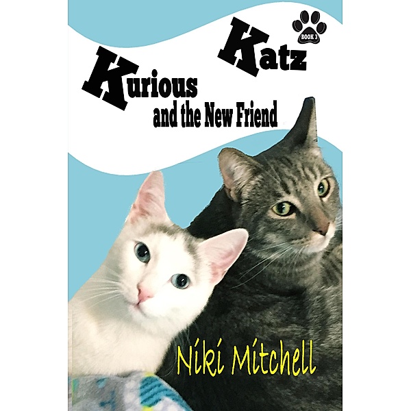 Kurious Katz and the New Friend (A Kitty Adventure for Kids and Cat Lovers, #3) / A Kitty Adventure for Kids and Cat Lovers, Niki Mitchell