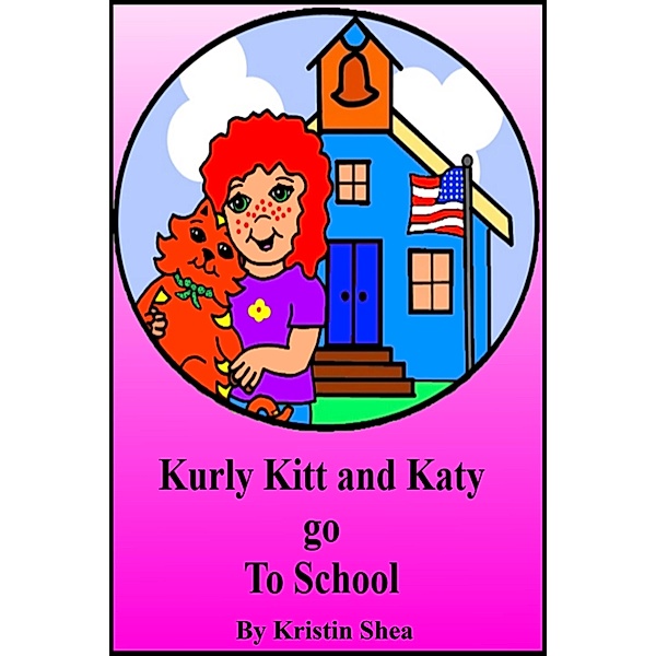 Kurly Kitt And Katy Go To School / Kristin Shea, Kristin Shea