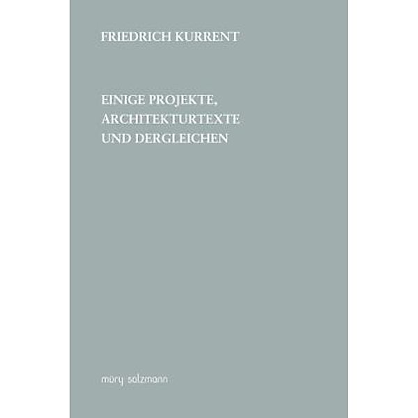 Kurrent, F: Einige Projekte, Architekturtexte und dergleich, Friedrich Kurrrent