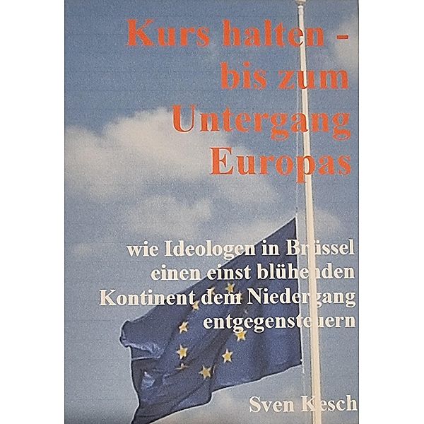 Kurs halten - bis zum Untergang EUropas, Sven Kesch