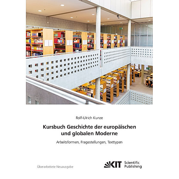 Kursbuch Geschichte der europäischen und globalen Moderne: Arbeitsformen, Fragestellungen, Texttypen, Rolf-Ulrich Kunze