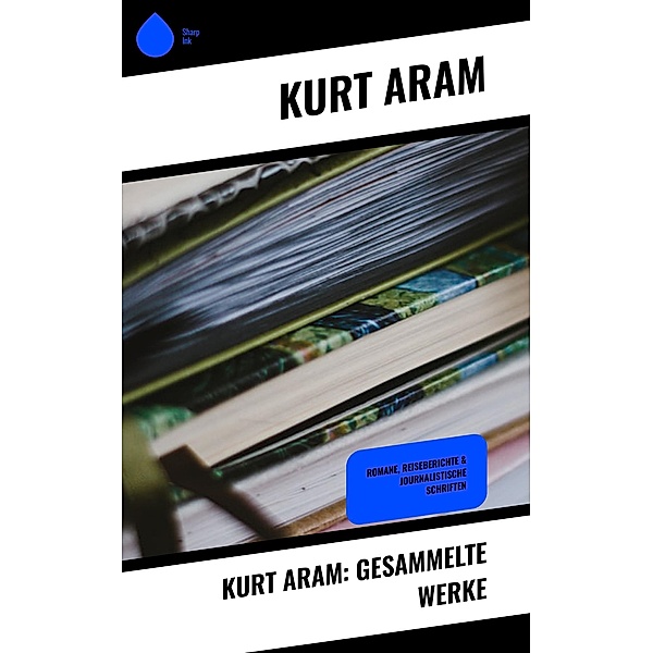Kurt Aram: Gesammelte Werke, Kurt Aram