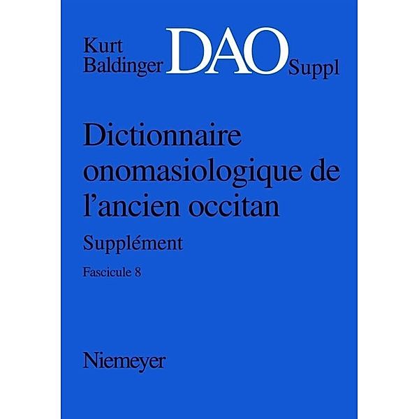 Kurt Baldinger: Dictionnaire onomasiologique de l'ancien occitan (DAO) / Fascicule 8, Supplément / Kurt Baldinger: Dictionnaire onomasiologique de l'ancien occitan (DAO). Fascicule 8, Supplément.Fasc.8, Suppl.