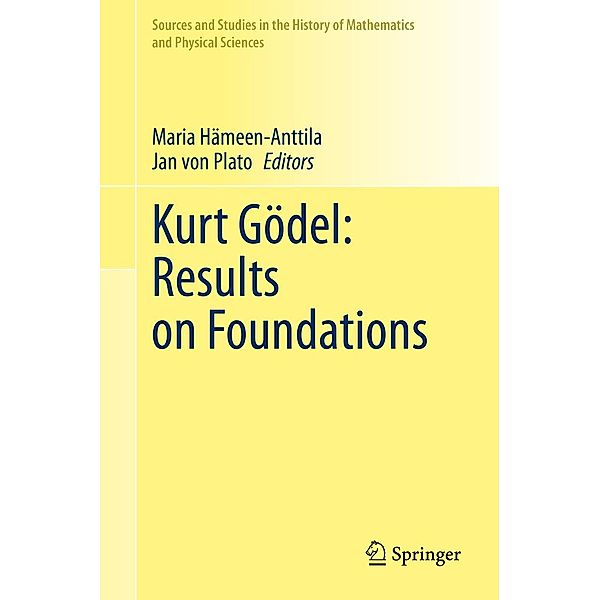 Kurt Gödel: Results on Foundations / Sources and Studies in the History of Mathematics and Physical Sciences