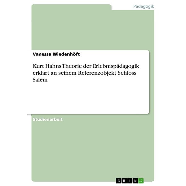 Kurt Hahns Theorie der Erlebnispädagogik erklärt an seinem Referenzobjekt Schloss Salem, Vanessa Wiedenhöft