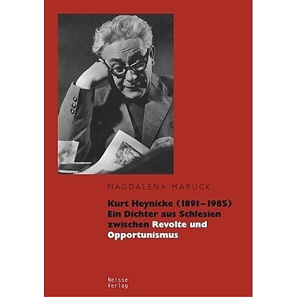 Kurt Heynicke (1891-1985). Ein Dichter aus Schlesien zwischen Revolte und Opportunismus, Magdalena Maruck