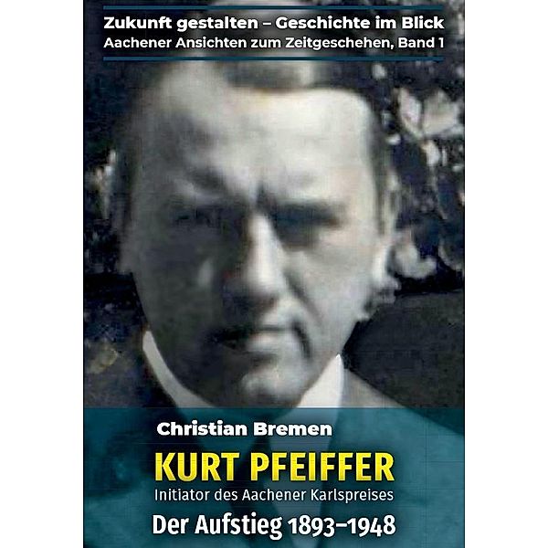 Kurt Pfeiffer - Initiator des Aachener Karlspreises, Christian Bremen