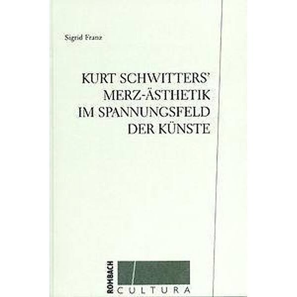 Kurt Schwitters Merz-Ästhetik im Spannungsfeld der Künste, Sigrid Franz