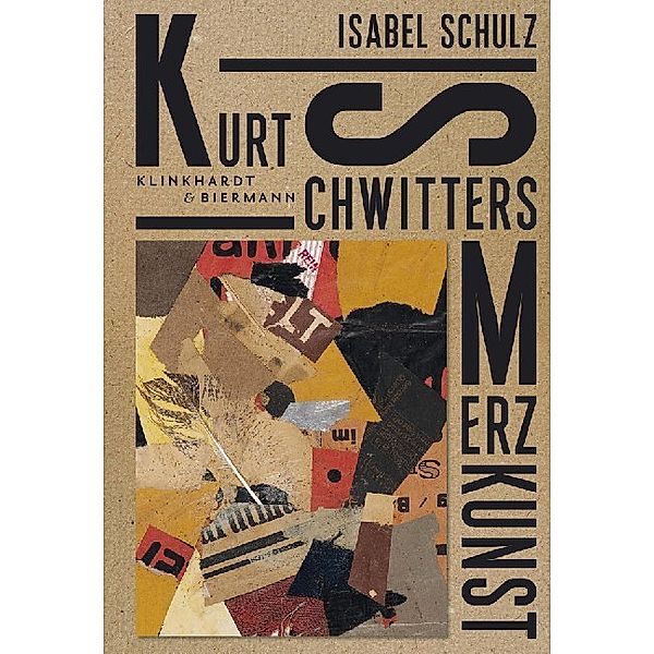 Kurt Schwitters. Merzkunst, Isabel Schulz