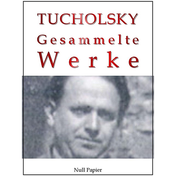 Kurt Tucholsky - Gesammelte Werke - Prosa, Reportagen, Gedichte / Gesammelte Werke bei Null Papier Bd.8, Kurt Tucholsky