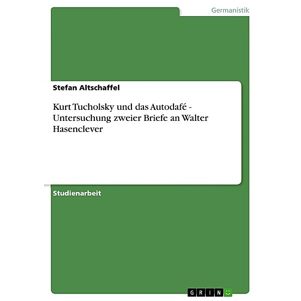 Kurt Tucholsky und das Autodafé - Untersuchung zweier Briefe an Walter Hasenclever, Stefan Altschaffel