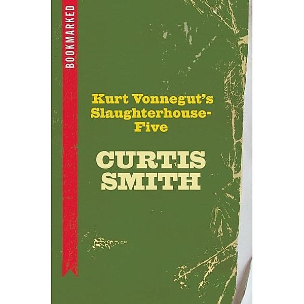 Kurt Vonnegut's Slaughterhouse-Five: Bookmarked / Bookmarked Bd.2, Curtis Smith