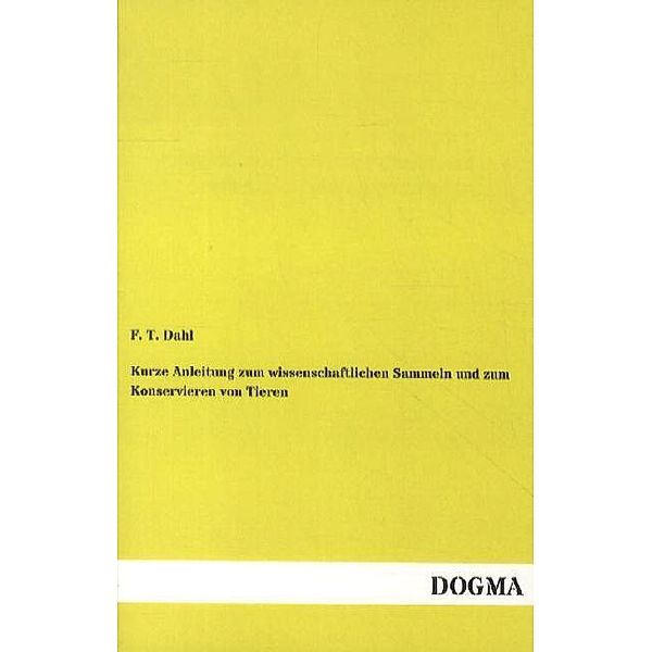 Kurze Anleitung zum wissenschaftlichen Sammeln und zum Konservieren von Tieren, Friedrich Th. Dahl