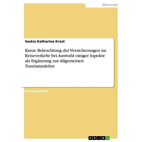 Kurze Beleuchtung der Versicherungen im Reiseverkehr bei Auswahl einiger Aspekte als Ergänzung zur Allgemeinen Tourismuslehre, Saskia Katharina Krost