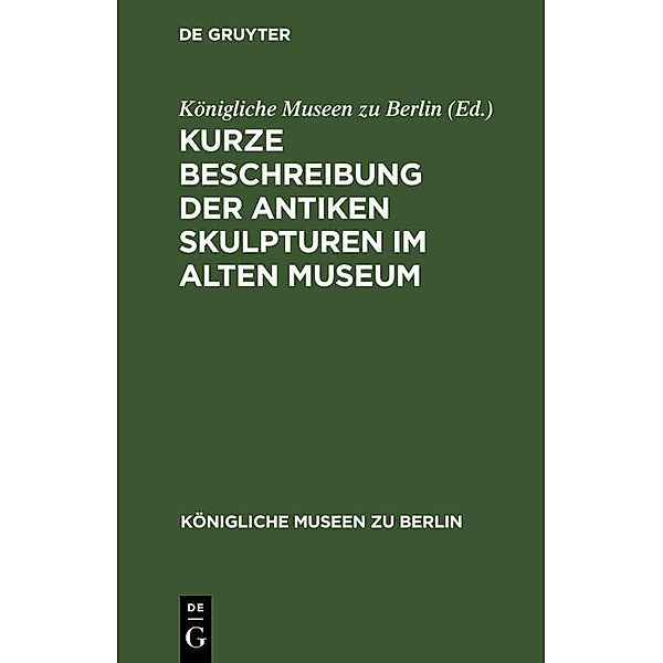 Kurze Beschreibung der antiken Skulpturen im alten Museum / Königliche Museen zu Berlin