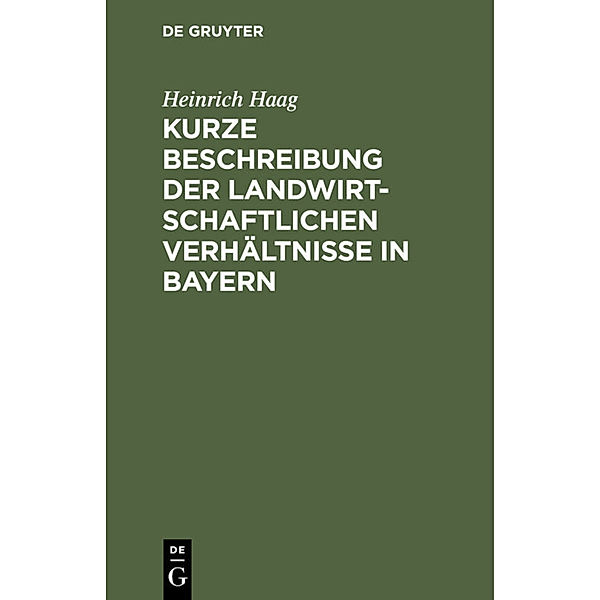 Kurze Beschreibung der landwirtschaftlichen Verhältnisse in Bayern, Heinrich Haag