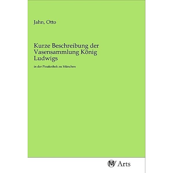 Kurze Beschreibung der Vasensammlung König Ludwigs