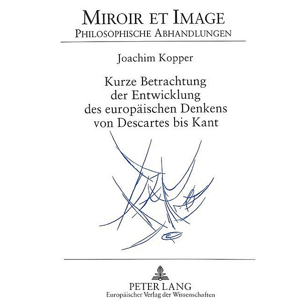 Kurze Betrachtung der Entwicklung des europäischen Denkens von Descartes bis Kant, Joachim Kopper