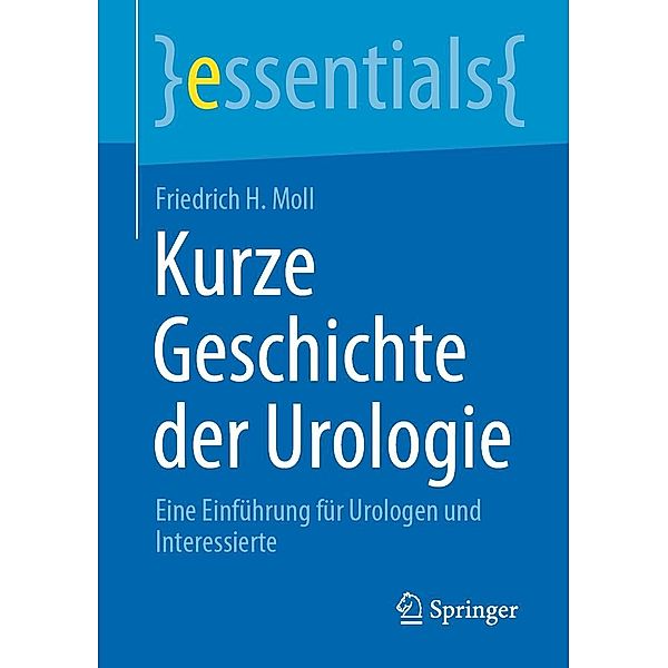 Kurze Geschichte der Urologie / essentials, Friedrich H. Moll