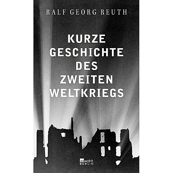 Kurze Geschichte des Zweiten Weltkriegs, Ralf Georg Reuth