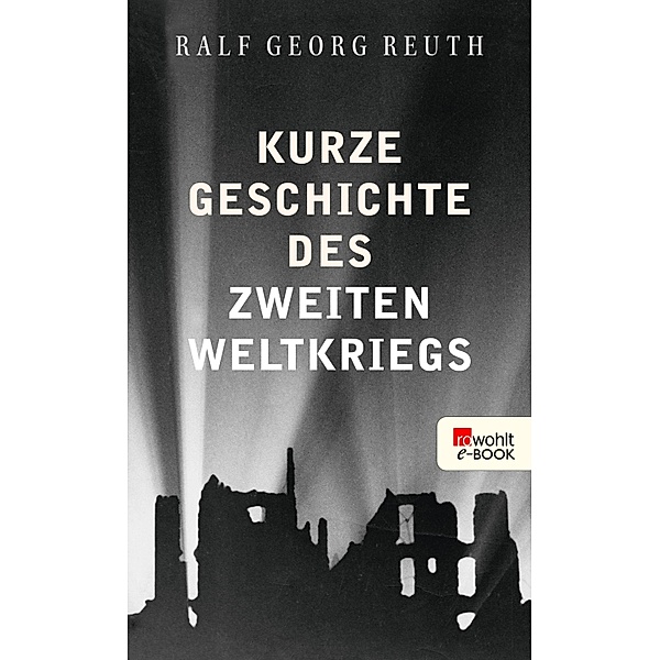 Kurze Geschichte des Zweiten Weltkriegs, Ralf Georg Reuth