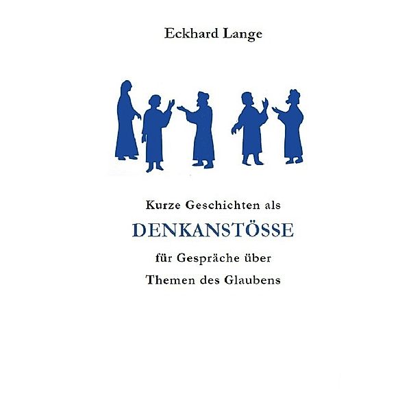 Kurze Geschichten als Denkanstösse für Gespräche über Themen des Glaubens, Eckhard Lange