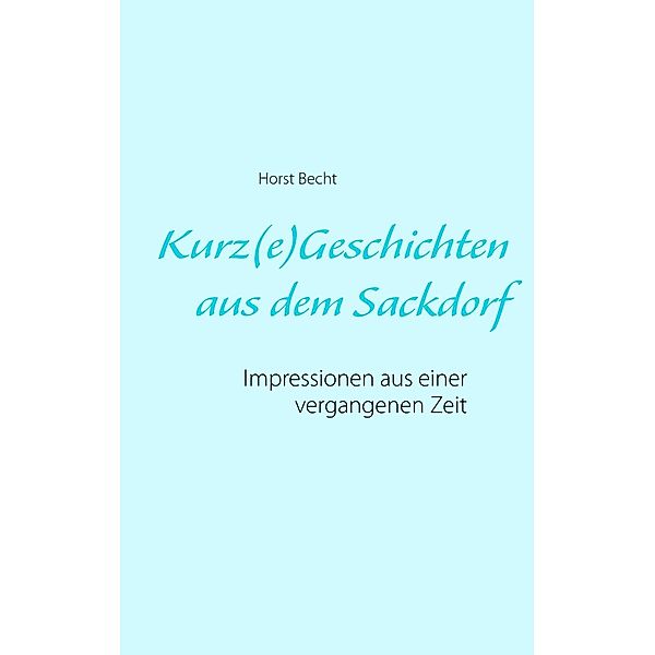 Kurz(e) Geschichten aus dem Sackdorf, Horst Becht