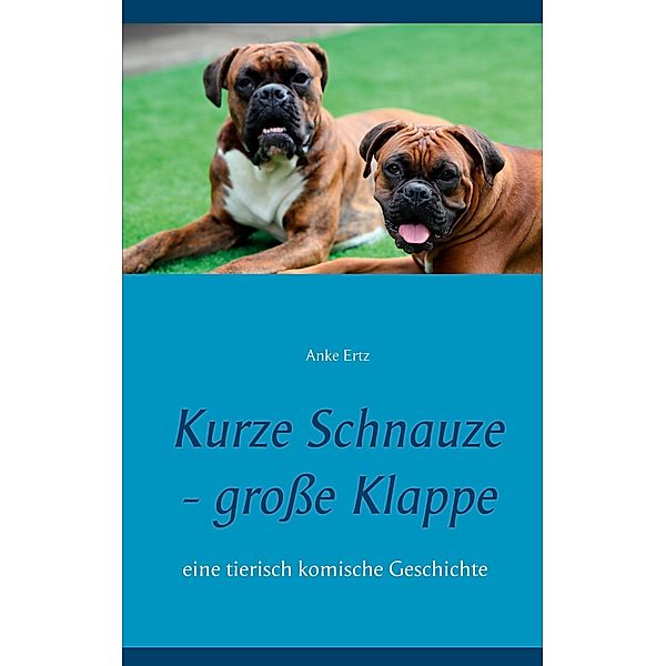 Kurze Schnauze - große Klappe, Anke Ertz