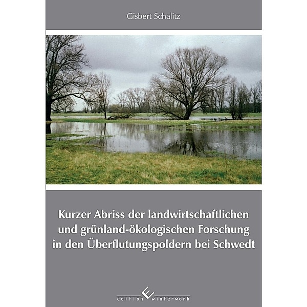 Kurzer Abriss der landwirtschaftlichen und grünland-ökologischen Forschung in den Überflutungspoldern bei Schwedt, Gisbert Schalitz