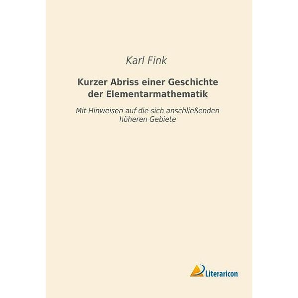 Kurzer Abriss einer Geschichte der Elementarmathematik, Karl Fink