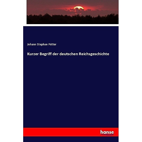 Kurzer Begriff der deutschen Reichsgeschichte, Johann St. Pütter
