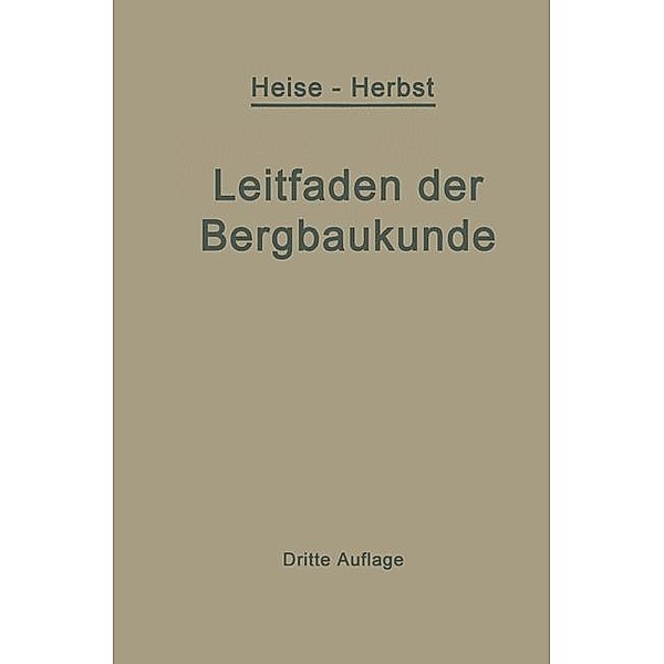 Kurzer Leitfaden der Bergbaukunde, Fritz Heise, Friedrich Herbst