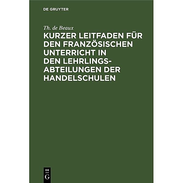 Kurzer Leitfaden für den französischen Unterricht in den Lehrlingsabteilungen der Handelschulen, Th. de Beaux