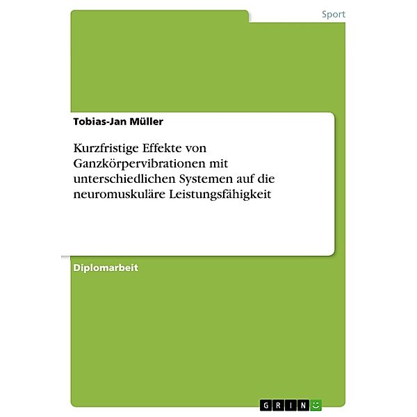 Kurzfristige Effekte von Ganzkörpervibrationen mit unterschiedlichen Systemen auf die neuromuskuläre Leistungsfähigkeit, Tobias-Jan Müller