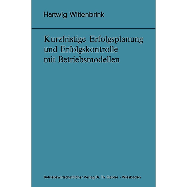 Kurzfristige Erfolgsplanung und Erfolgskontrolle mit Betriebsmodellen / Bochumer Beiträge zur Unternehmensführung und Unternehmensforschung Bd.10, Hartwig Wittenbrink