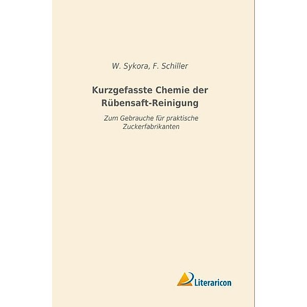 Kurzgefasste Chemie der Rübensaft-Reinigung, W. Sykora, F. Schiller