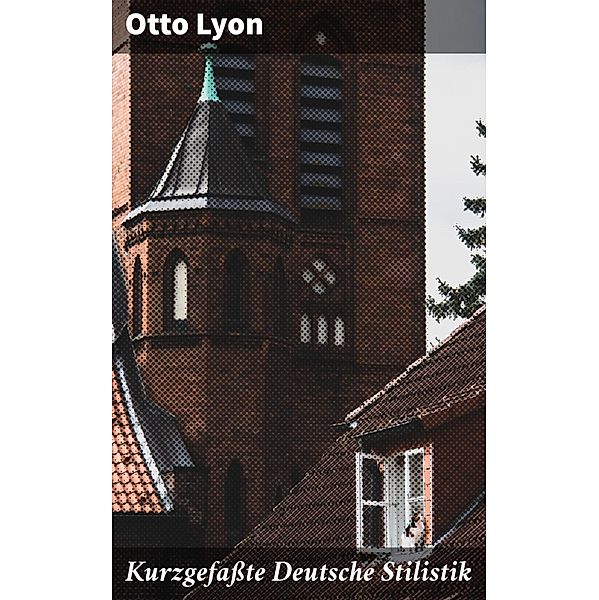 Kurzgefasste Deutsche Stilistik, Otto Lyon