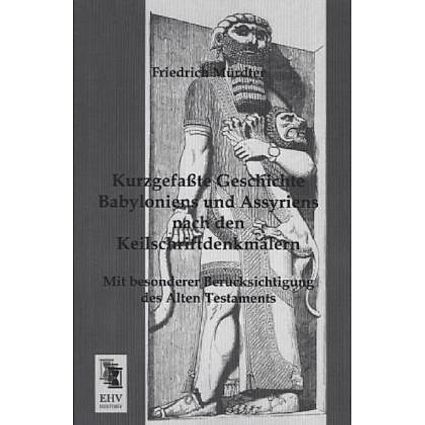Kurzgefasste Geschichte Babyloniens und Assyriens nach den Keilschriftdenkmälern, Friedrich Mürdter
