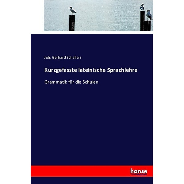 Kurzgefasste lateinische Sprachlehre, Joh. Gerhard Schellers
