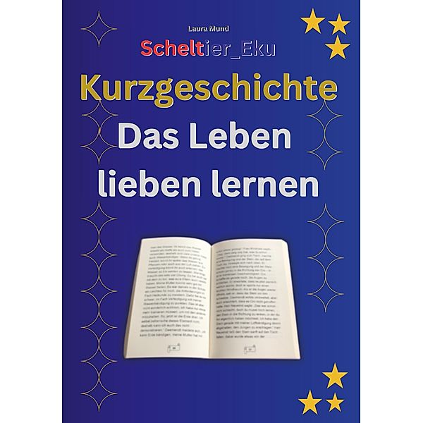 Kurzgeschichte Das Leben lieben lernen / Scheltier_Eku Kurzgeschichte Das Leben lieben lernen Bd.1, Laura Mund