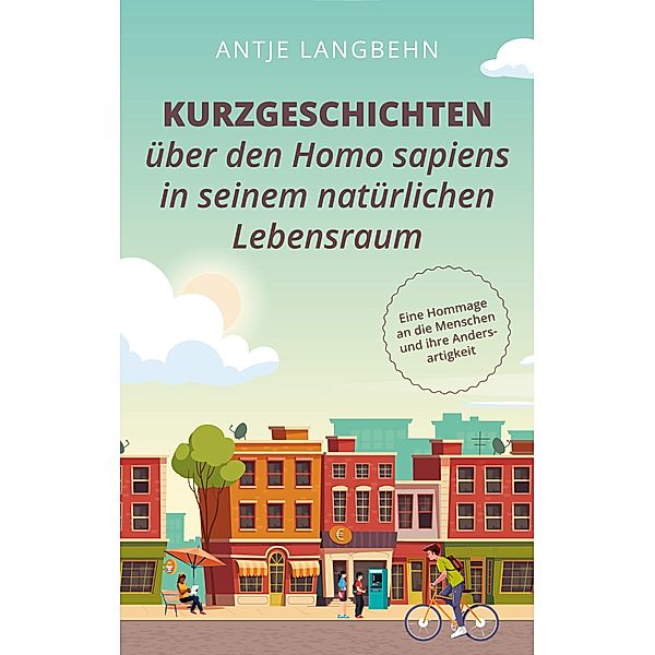 Kurzgeschichten über den Homo sapiens in seinem natürlichen Lebensraum, Antje Langbehn