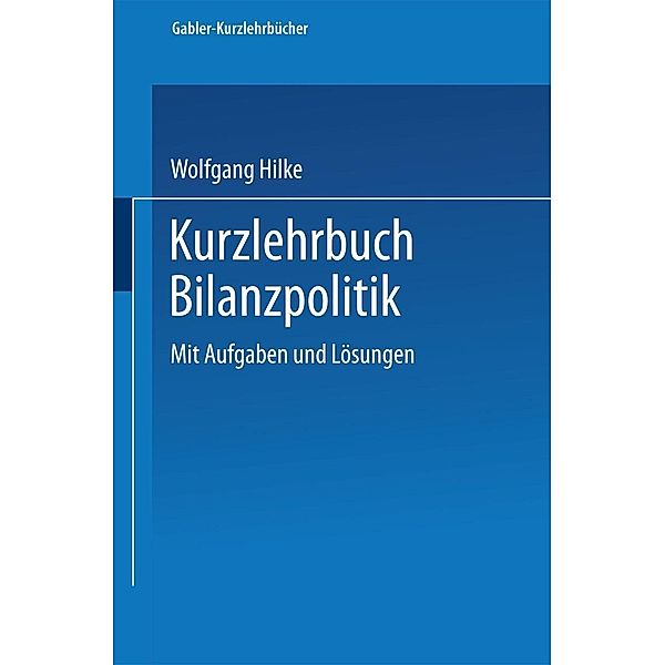 Kurzlehrbuch Bilanzpolitik / Gabler Kurzlehrbücher, Wolfgang Hilke