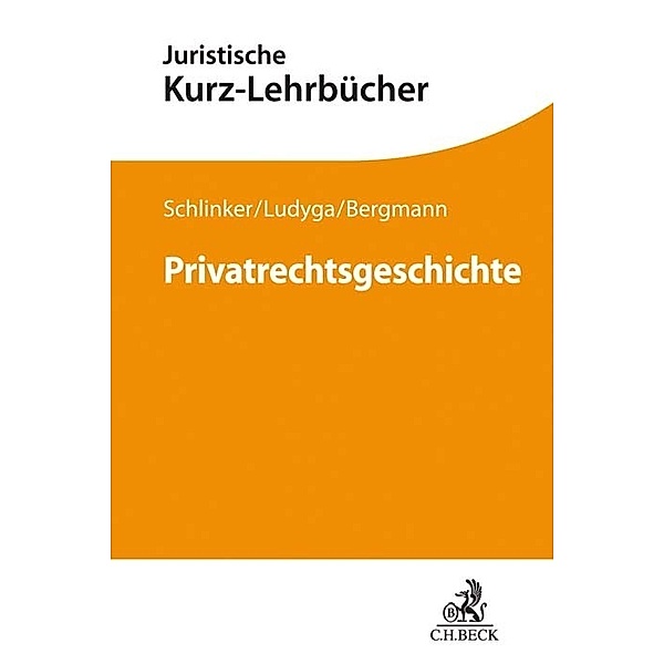 Kurzlehrbücher für das Juristische Studium / Privatrechtsgeschichte, Steffen Schlinker, Hannes Ludyga, Andreas Bergmann