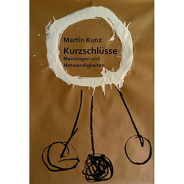 Kurzschlüsse. Meinungen und Notwendigkeiten, Martin Kunz