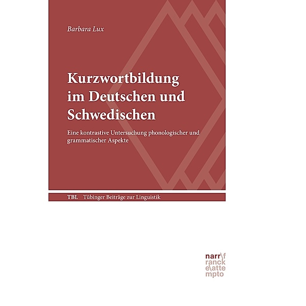 Kurzwortbildung im Deutschen und Schwedischen / Tübinger Beiträge zur Linguistik (TBL) Bd.556, Barbara Lux