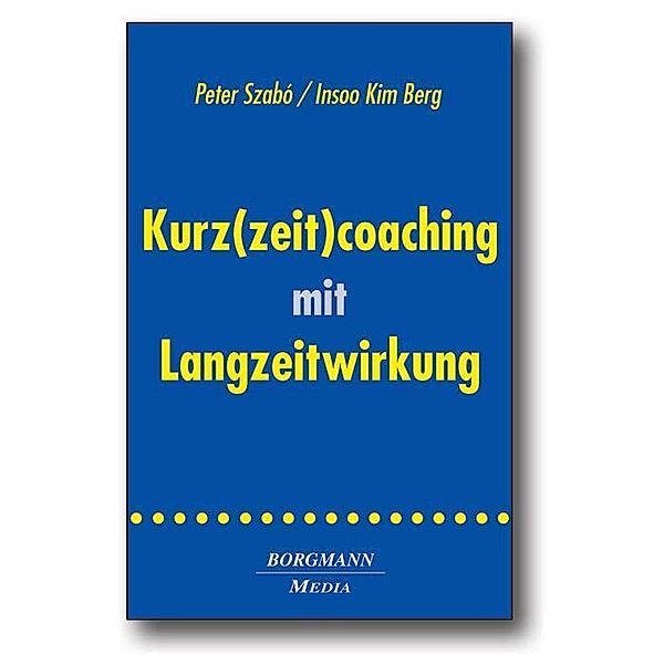 Kurz(zeit)coaching mit Langzeitwirkung, Peter Szabó, Insoo K. Berg