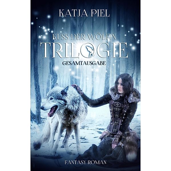 Kuss der Wölfin - Trilogie (Fantasy | Gestaltwandler | Paranormal Romance | Gesamtausgabe 1-3), Katja Piel