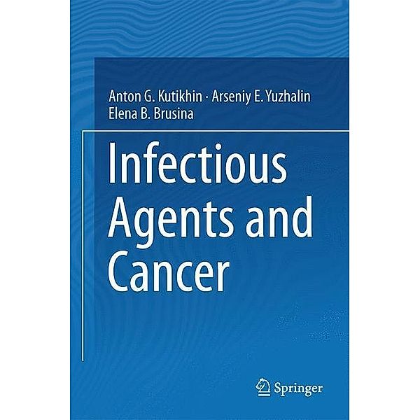 Kutikhin, A: Infectious Agents and Cancer, Anton G. Kutikhin, Arseniy E. Yuzhalin, Elena B. Brusina
